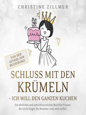 cover image of Schluss mit den Krümeln--Ich will den ganzen Kuchen--Von der Affäre zur Beziehung!